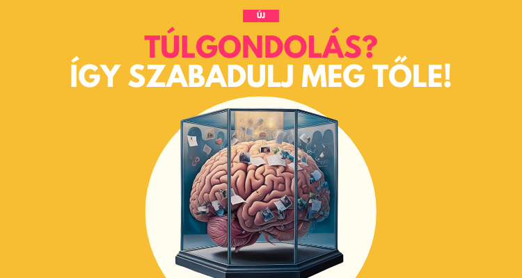 Szabadulj ki a túlgondolás csapdájából és kezdj el igazán élni!