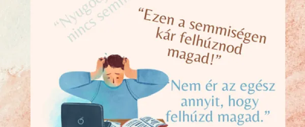 "Ezen a semmiségen kár felhúznod magad!"