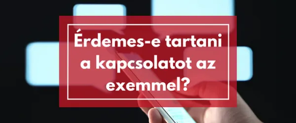 No contact? Érdemes-e tartani a kapcsolatot az exünkkel szakítás után?