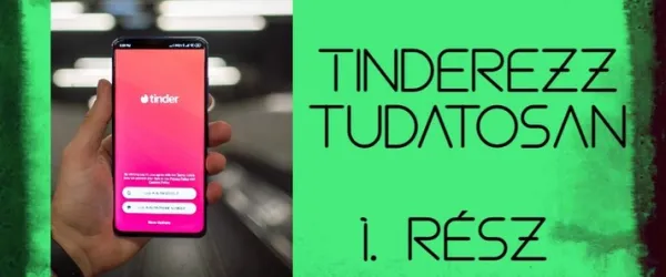 Tinderezz tudatosan! - 1. rész