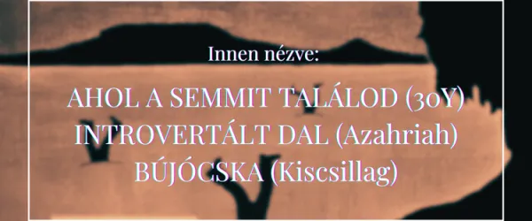 Innen nézve: Ahol a semmit találod (30Y), Introvertált dal (Azahriah) és Bújócska (Kiscsillag)